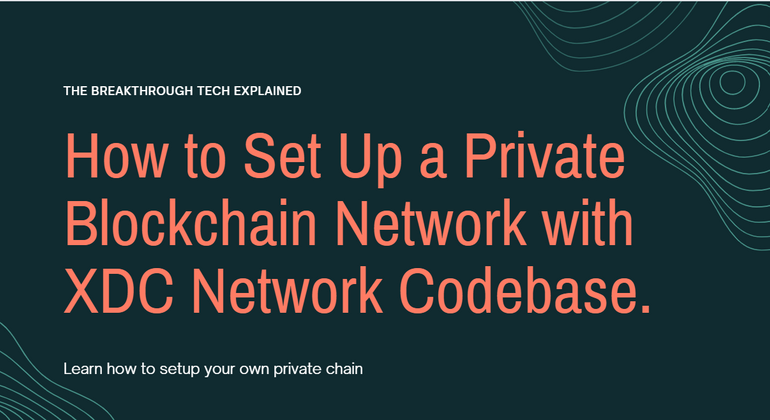 Cover image for How to Set Up a Private Blockchain Network with XDC Network Codebase.